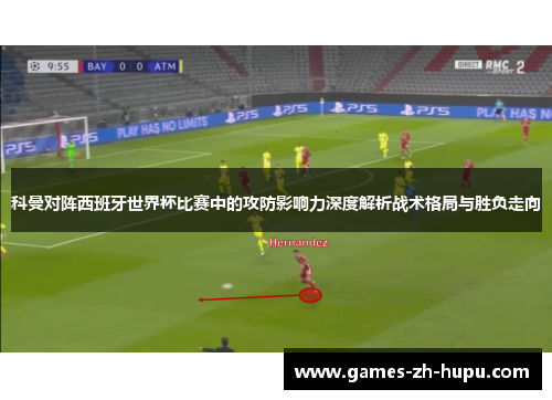 科曼对阵西班牙世界杯比赛中的攻防影响力深度解析战术格局与胜负走向 科曼对阵西班牙世界杯比赛中的攻防影响力深度解析战术格局与胜负走向