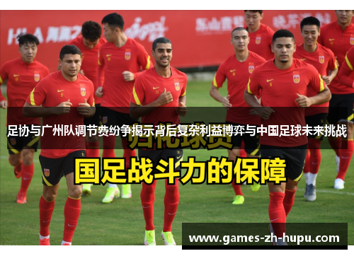 足协与广州队调节费纷争揭示背后复杂利益博弈与中国足球未来挑战 足协与广州队调节费纷争揭示背后复杂利益博弈与中国足球未来挑战