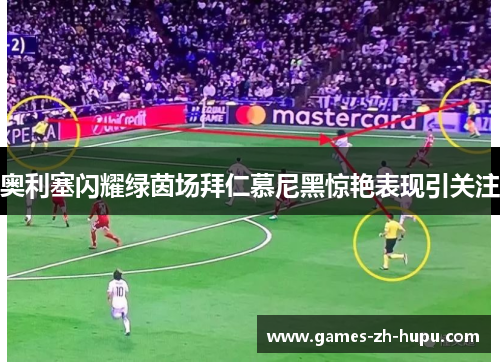 奥利塞闪耀绿茵场拜仁慕尼黑惊艳表现引关注